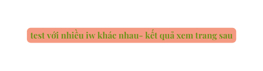 test với nhiều iw khác nhau kết quả xem trang sau